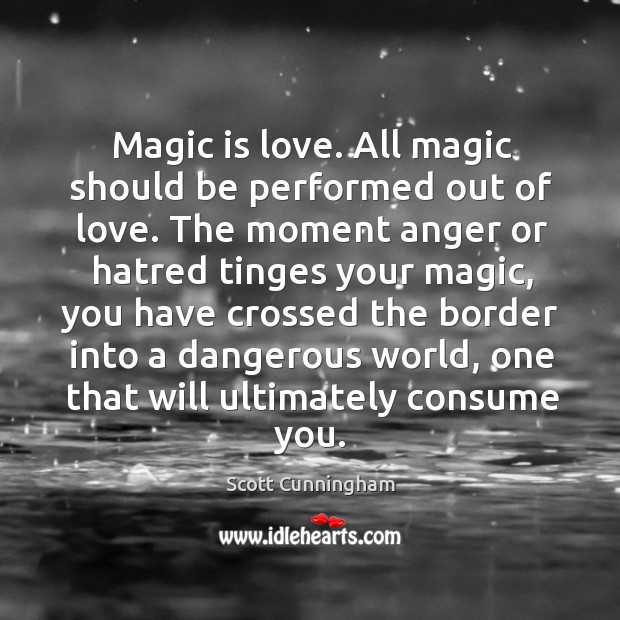 Magic is love. All magic should be performed out of love. The Scott Cunningham Picture Quote