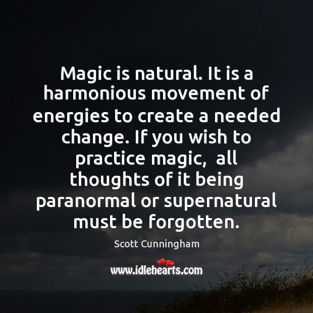 Magic is natural. It is a harmonious movement of energies to create Image