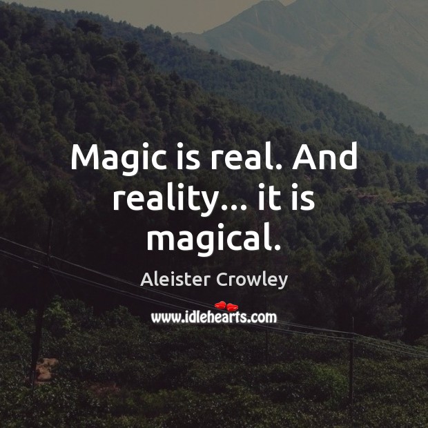 Magic is real. And reality… it is magical. Aleister Crowley Picture Quote