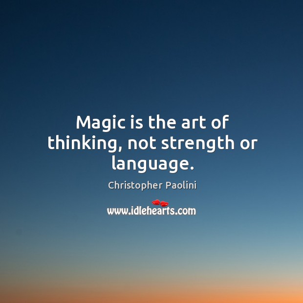 Magic is the art of thinking, not strength or language. Christopher Paolini Picture Quote