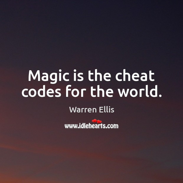 Magic is the cheat codes for the world. Warren Ellis Picture Quote