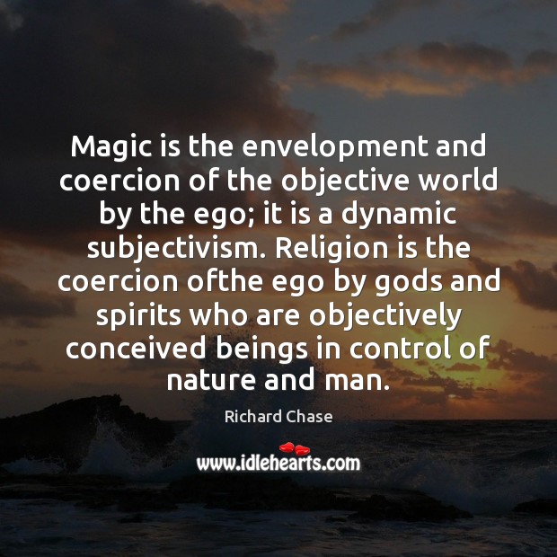 Magic is the envelopment and coercion of the objective world by the Religion Quotes Image