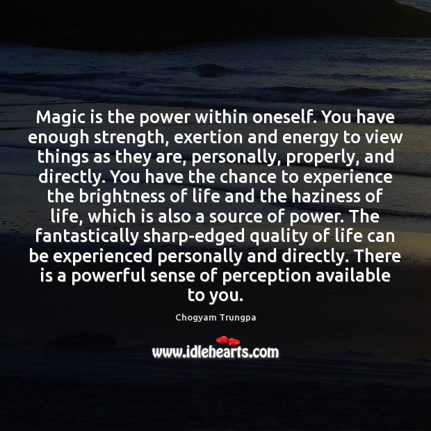 Magic is the power within oneself. You have enough strength, exertion and Chogyam Trungpa Picture Quote
