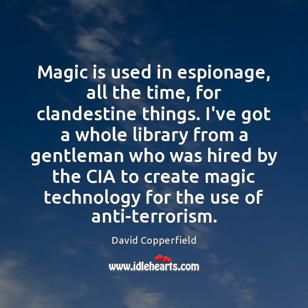 Magic is used in espionage, all the time, for clandestine things. I’ve David Copperfield Picture Quote