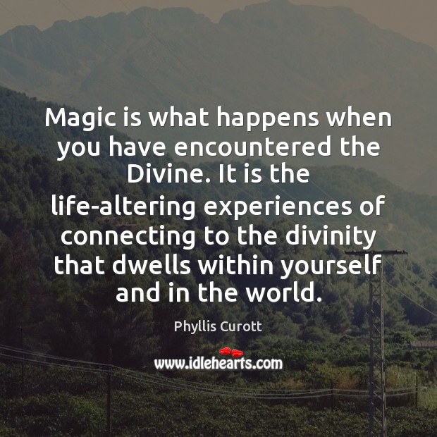 Magic is what happens when you have encountered the Divine. It is Phyllis Curott Picture Quote