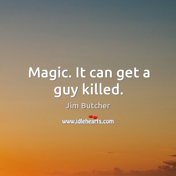 Magic. It can get a guy killed. Image