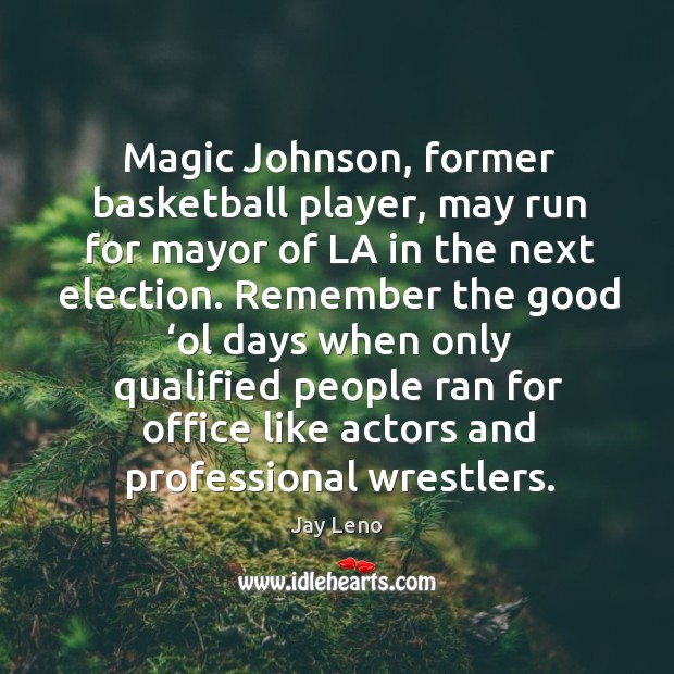 Magic johnson, former basketball player, may run for mayor of la in the next election. Jay Leno Picture Quote