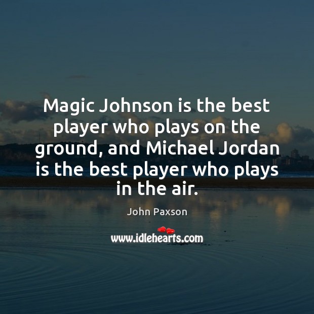 Magic Johnson is the best player who plays on the ground, and John Paxson Picture Quote