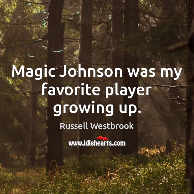 Magic Johnson was my favorite player growing up. Russell Westbrook Picture Quote