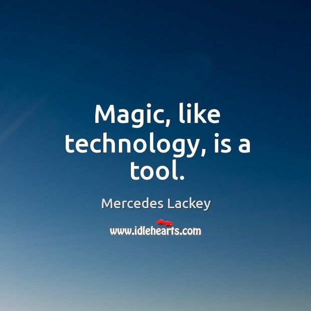 Magic, like technology, is a tool. Mercedes Lackey Picture Quote