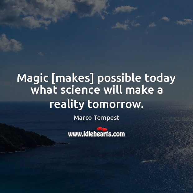 Magic [makes] possible today what science will make a reality tomorrow. Image