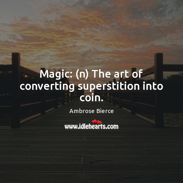 Magic: (n) The art of converting superstition into coin. Image