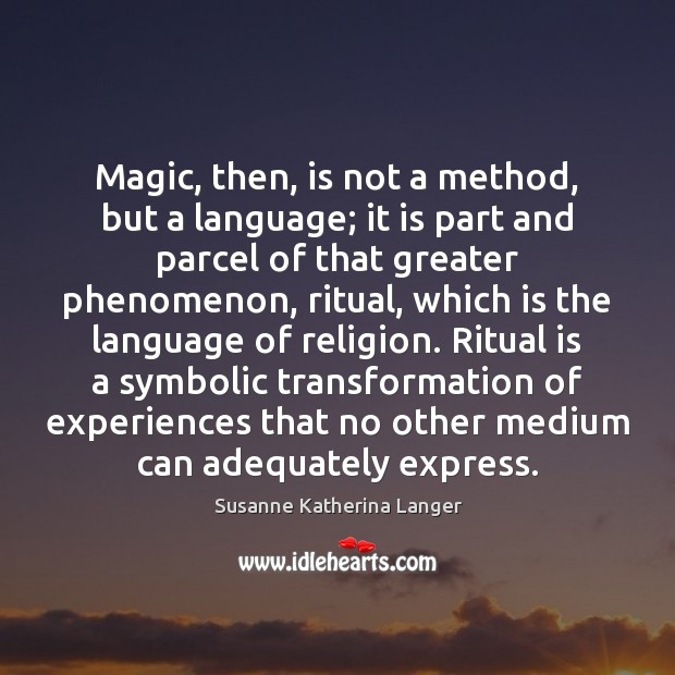 Magic, then, is not a method, but a language; it is part Susanne Katherina Langer Picture Quote