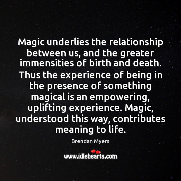 Magic underlies the relationship between us, and the greater immensities of birth Image
