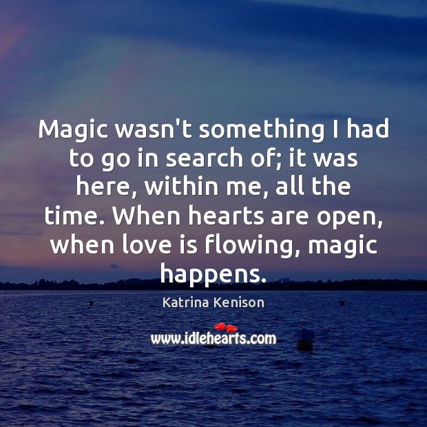Magic wasn’t something I had to go in search of; it was Katrina Kenison Picture Quote