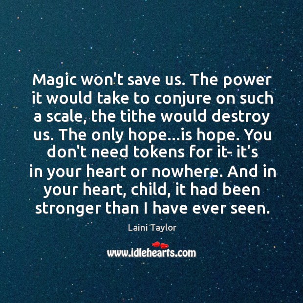 Magic won’t save us. The power it would take to conjure on Laini Taylor Picture Quote