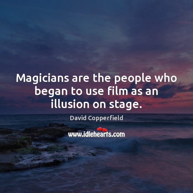 Magicians are the people who began to use film as an illusion on stage. David Copperfield Picture Quote