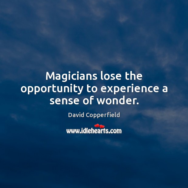 Magicians lose the opportunity to experience a sense of wonder. David Copperfield Picture Quote