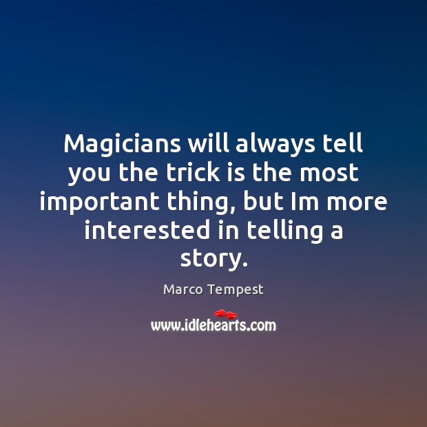 Magicians will always tell you the trick is the most important thing, Marco Tempest Picture Quote