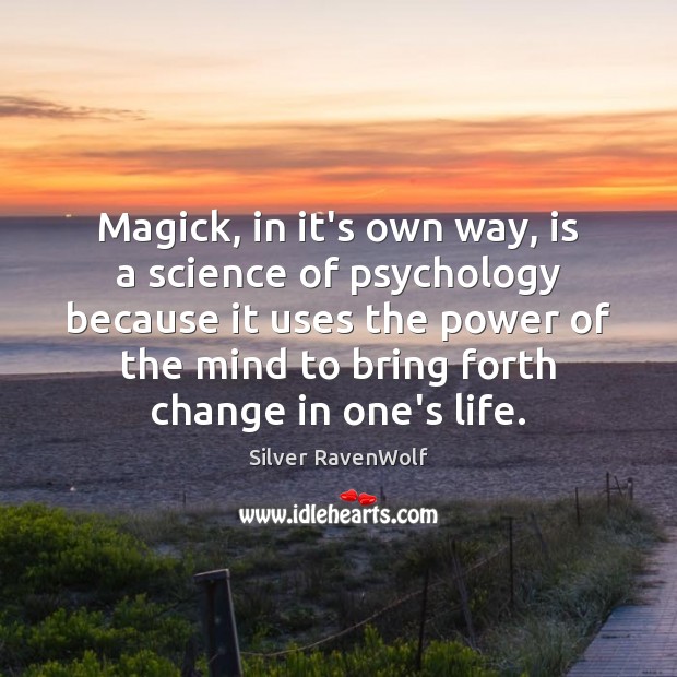 Magick, in it’s own way, is a science of psychology because it Silver RavenWolf Picture Quote