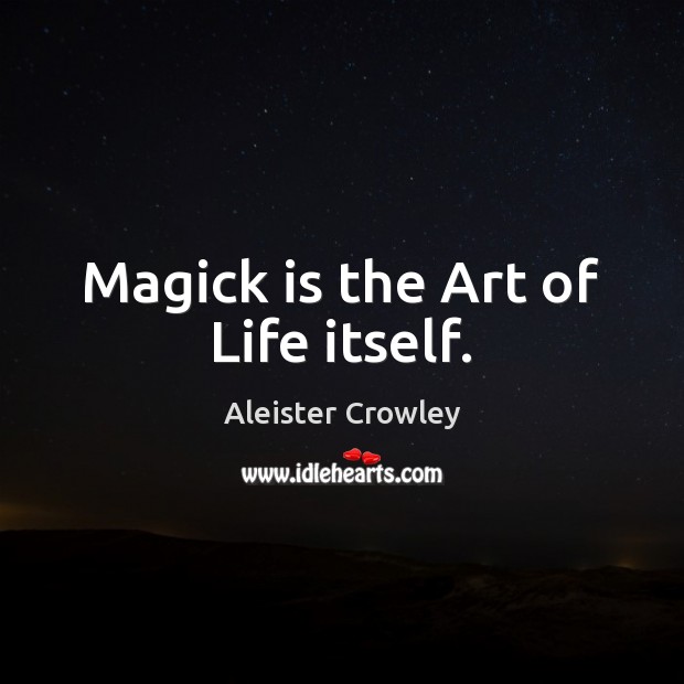 Magick is the Art of Life itself. Aleister Crowley Picture Quote