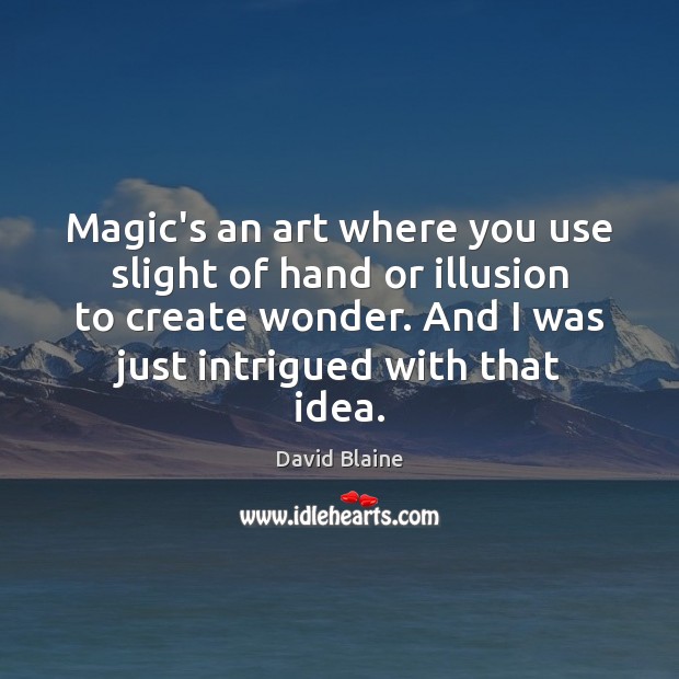 Magic’s an art where you use slight of hand or illusion to David Blaine Picture Quote