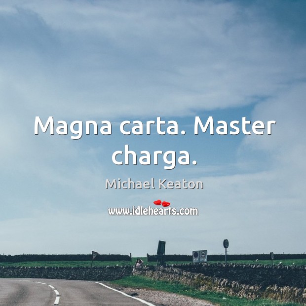 Magna carta. Master charga. Michael Keaton Picture Quote