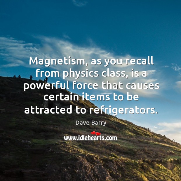 Magnetism, as you recall from physics class, is a powerful force that causes certain items to be attracted to refrigerators. Image