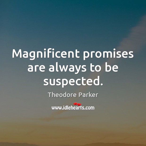 Magnificent promises are always to be suspected. Theodore Parker Picture Quote