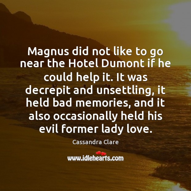 Magnus did not like to go near the Hotel Dumont if he Cassandra Clare Picture Quote