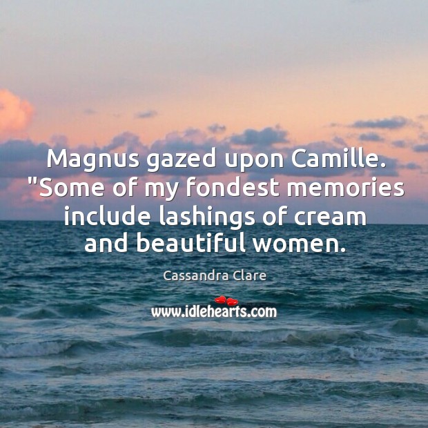 Magnus gazed upon Camille. “Some of my fondest memories include lashings of Image