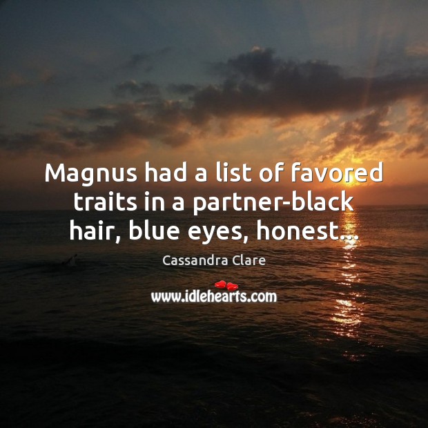 Magnus had a list of favored traits in a partner-black hair, blue eyes, honest… Cassandra Clare Picture Quote