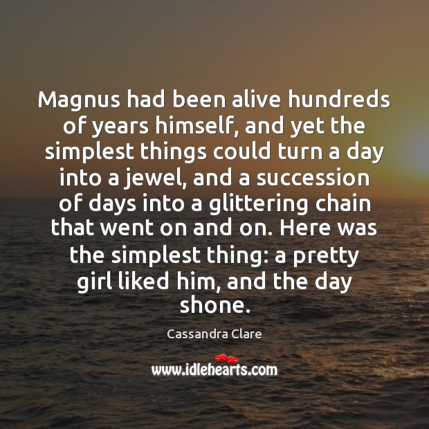 Magnus had been alive hundreds of years himself, and yet the simplest 