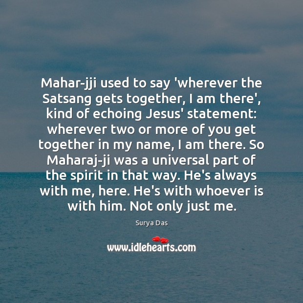 Mahar-jji used to say ‘wherever the Satsang gets together, I am there’, Surya Das Picture Quote