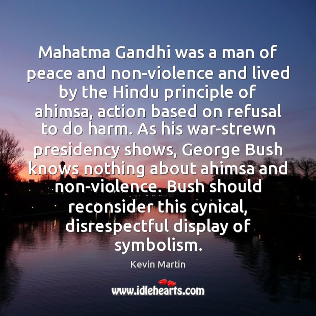 Mahatma Gandhi was a man of peace and non-violence and lived by Kevin Martin Picture Quote