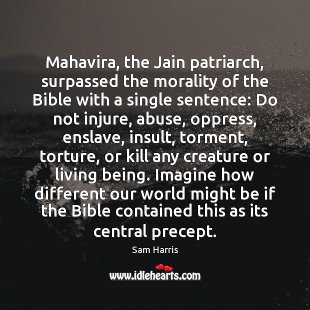 Mahavira, the Jain patriarch, surpassed the morality of the Bible with a Sam Harris Picture Quote