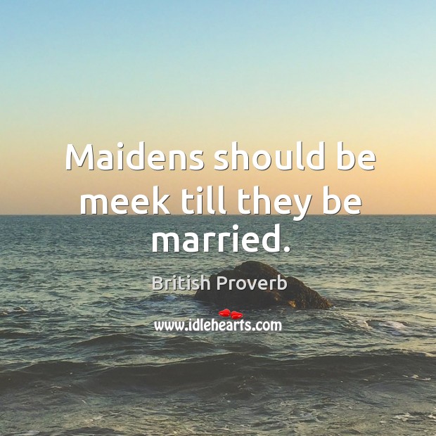 Maidens should be meek till they be married. Image