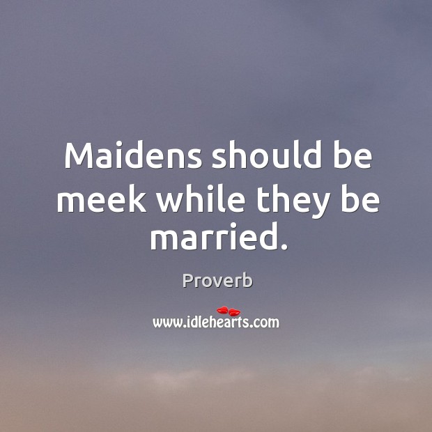 Maidens should be meek while they be married. Image