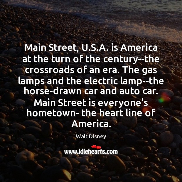 Main Street, U.S.A. is America at the turn of the Walt Disney Picture Quote
