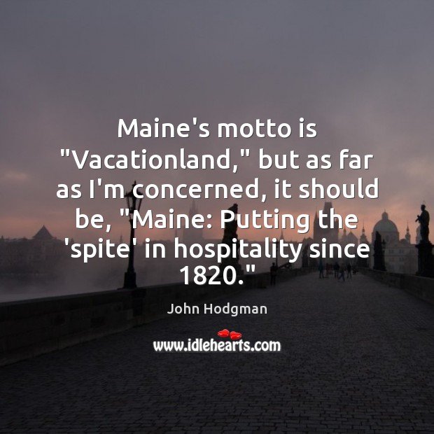 Maine’s motto is “Vacationland,” but as far as I’m concerned, it should John Hodgman Picture Quote