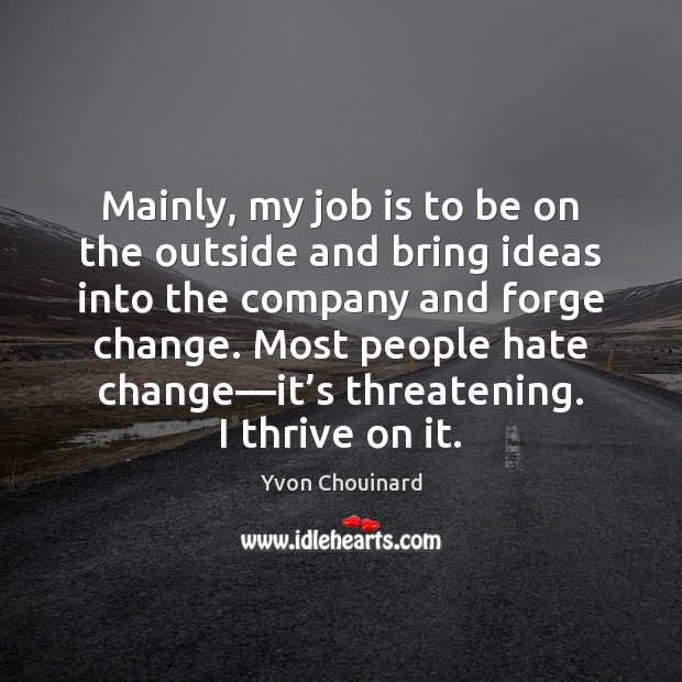 Mainly, my job is to be on the outside and bring ideas Hate Quotes Image