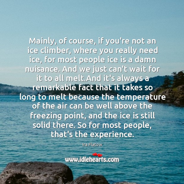 Mainly, of course, if you’re not an ice climber, where you really Ira Flatow Picture Quote