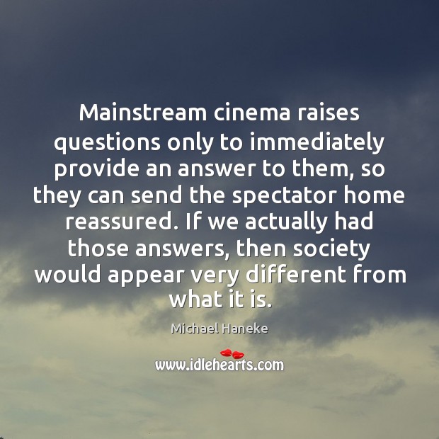 Mainstream cinema raises questions only to immediately provide an answer to them, Michael Haneke Picture Quote