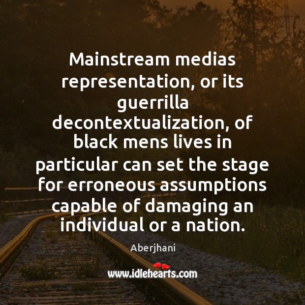 Mainstream medias representation, or its guerrilla decontextualization, of black mens lives in Aberjhani Picture Quote