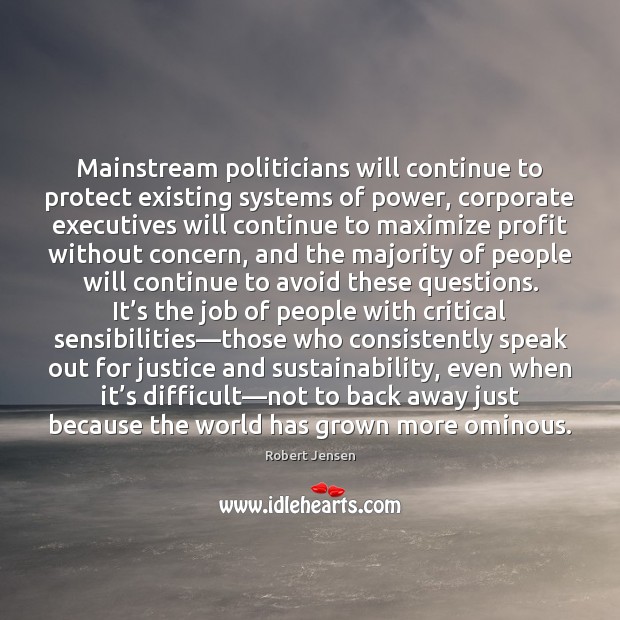 Mainstream politicians will continue to protect existing systems of power, corporate executives Robert Jensen Picture Quote