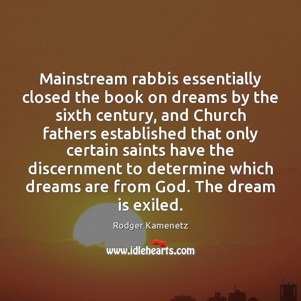 Mainstream rabbis essentially closed the book on dreams by the sixth century, Rodger Kamenetz Picture Quote