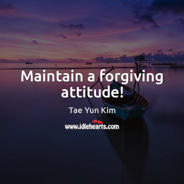Maintain a forgiving attitude! Tae Yun Kim Picture Quote
