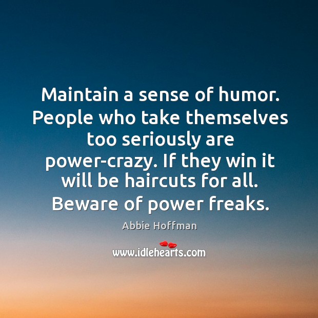 Maintain a sense of humor. People who take themselves too seriously are Abbie Hoffman Picture Quote