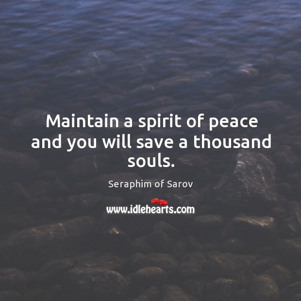 Maintain a spirit of peace and you will save a thousand souls. Image