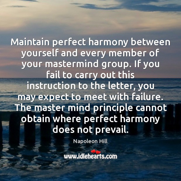 Maintain perfect harmony between yourself and every member of your mastermind group. Napoleon Hill Picture Quote
